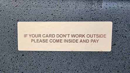 "If your card don't work outside, please come inside and pay"